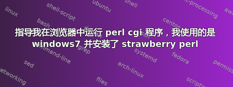 指导我在浏览器中运行 perl cgi 程序，我使用的是 windows7 并安装了 strawberry perl