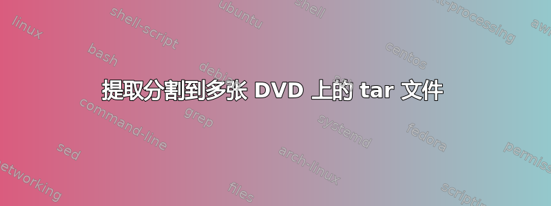 提取分割到多张 DVD 上的 tar 文件