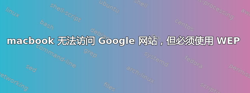 macbook 无法访问 Google 网站，但必须使用 WEP