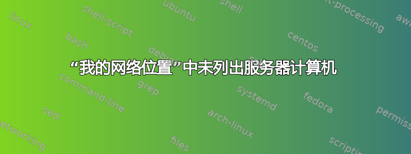 “我的网络位置”中未列出服务器计算机