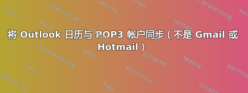 将 Outlook 日历与 POP3 帐户同步（不是 Gmail 或 Hotmail）