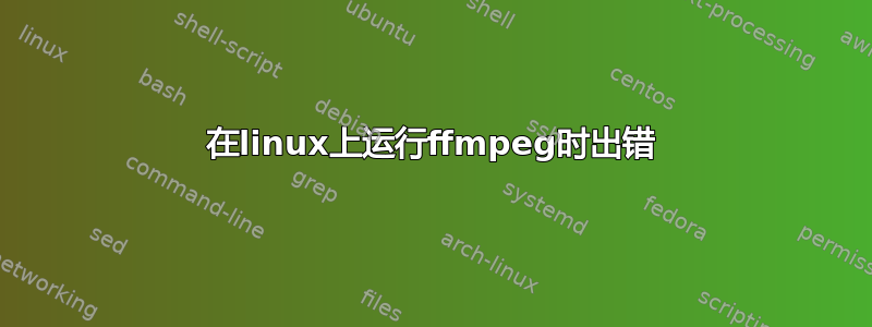 在linux上运行ffmpeg时出错