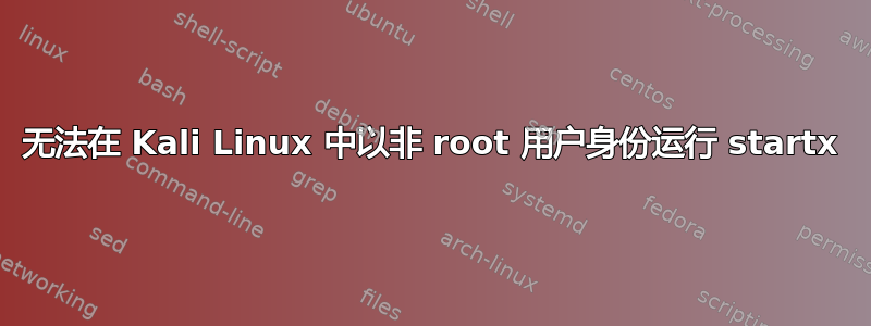 无法在 Kali Linux 中以非 root 用户身份运行 startx