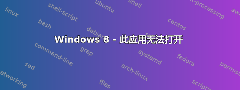 Windows 8 - 此应用无法打开