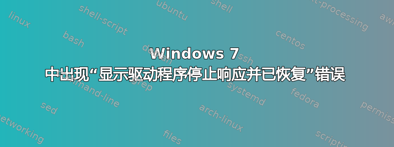 Windows 7 中出现“显示驱动程序停止响应并已恢复”错误