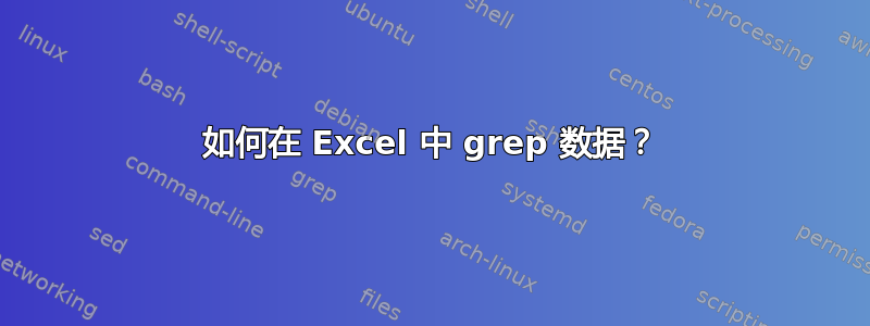 如何在 Excel 中 grep 数据？