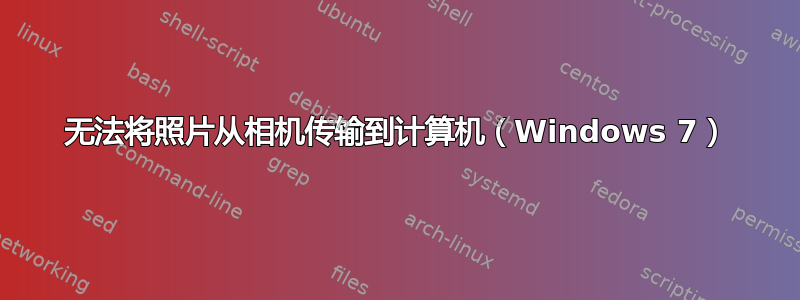 无法将照片从相机传输到计算机（Windows 7）