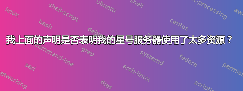 我上面的声明是否表明我的星号服务器使用了太多资源？