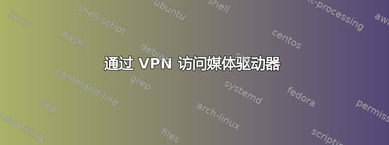 通过 VPN 访问媒体驱动器