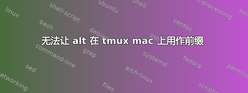 无法让 alt 在 tmux mac 上用作前缀