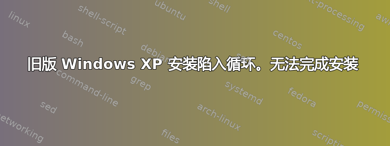 旧版 Windows XP 安装陷入循环。无法完成安装