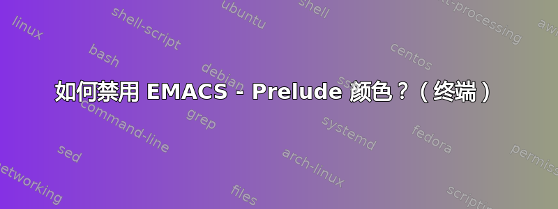 如何禁用 EMACS - Prelude 颜色？（终端）