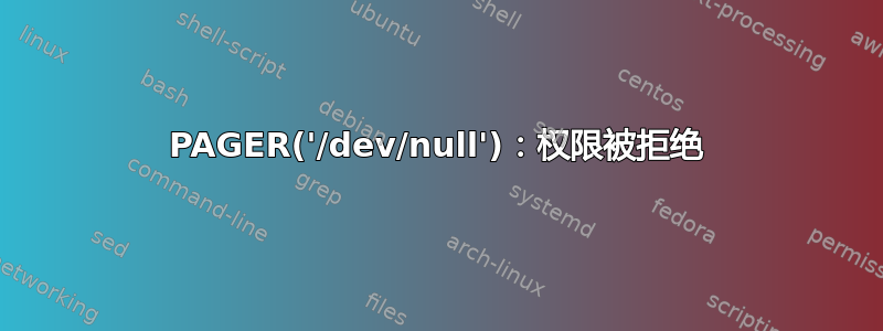 PAGER('/dev/null')：权限被拒绝