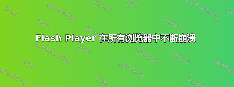 Flash Player 在所有浏览器中不断崩溃