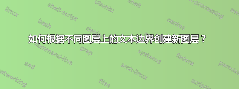 如何根据不同图层上的文本边界创建新图层？