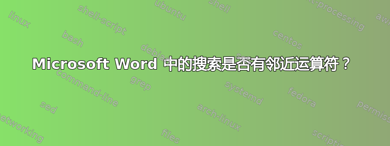 Microsoft Word 中的搜索是否有邻近运算符？