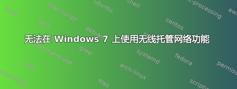 无法在 Windows 7 上使用无线托管网络功能