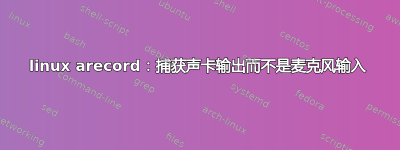 linux arecord：捕获声卡输出而不是麦克风输入