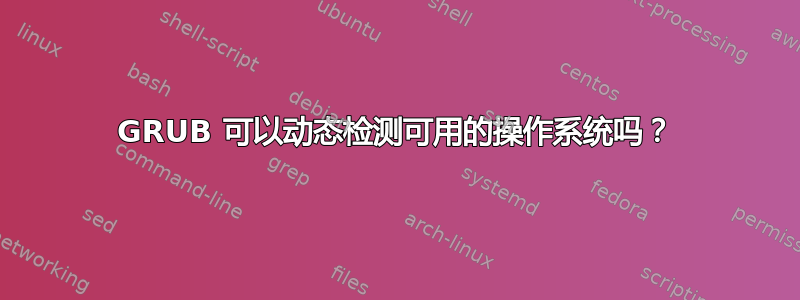 GRUB 可以动态检测可用的操作系统吗？