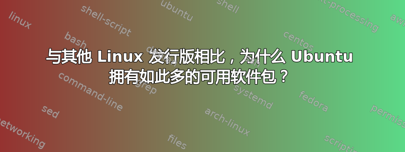 与其他 Linux 发行版相比，为什么 Ubuntu 拥有如此多的可用软件包？