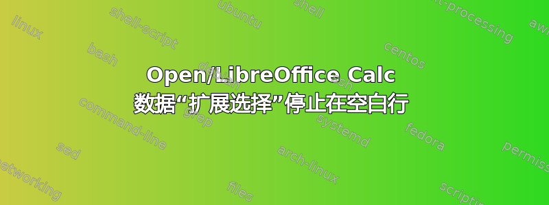 Open/LibreOffice Calc 数据“扩展选择”停止在空白行