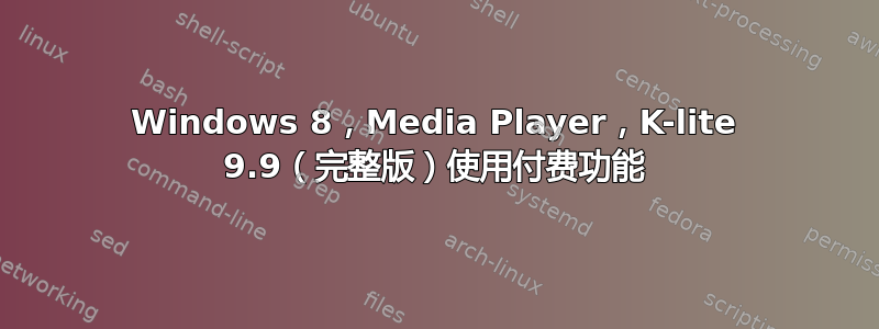 Windows 8，Media Player，K-lite 9.9（完整版）使用付费功能