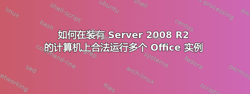 如何在装有 Server 2008 R2 的计算机上合法运行多个 Office 实例