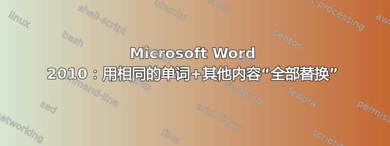 Microsoft Word 2010：用相同的单词+其他内容“全部替换”