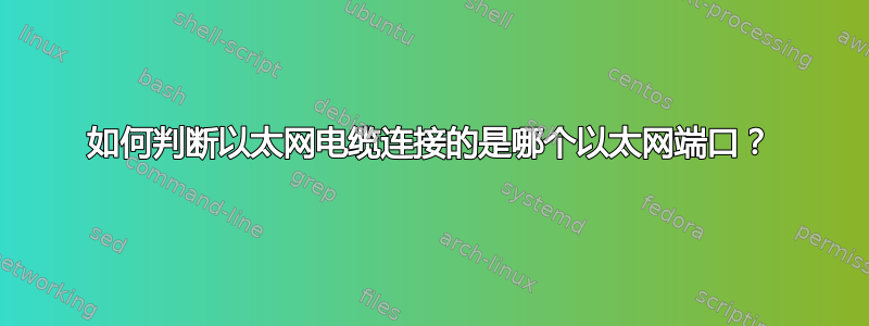 如何判断以太网电缆连接的是哪个以太网端口？