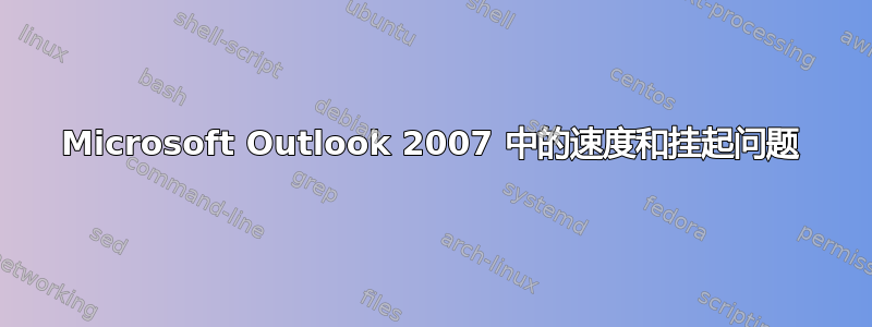 Microsoft Outlook 2007 中的速度和挂起问题