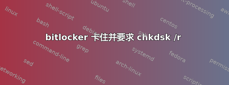 bitlocker 卡住并要求 chkdsk /r