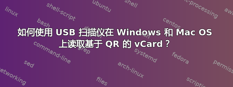 如何使用 USB 扫描仪在 Windows 和 Mac OS 上读取基于 QR 的 vCard？