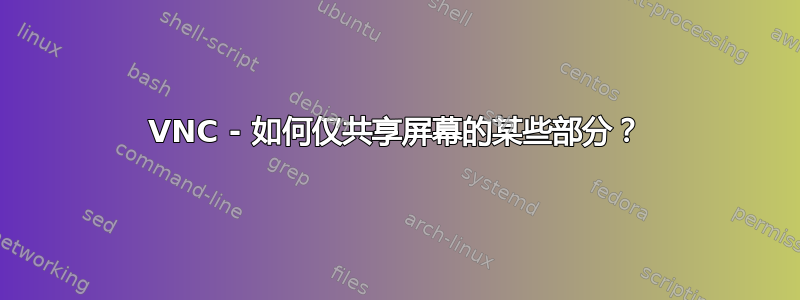 VNC - 如何仅共享屏幕的某些部分？