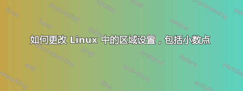 如何更改 Linux 中的区域设置，包括小数点