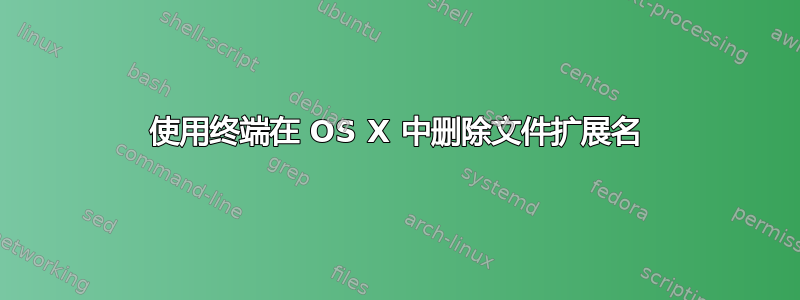 使用终端在 OS X 中删除文件扩展名