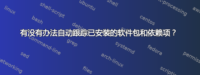 有没有办法自动跟踪已安装的软件包和依赖项？