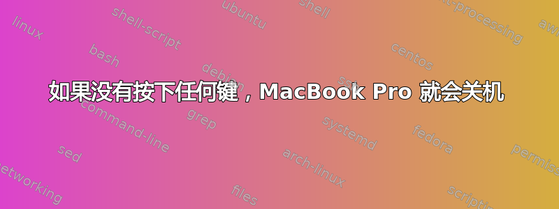 如果没有按下任何键，MacBook Pro 就会关机