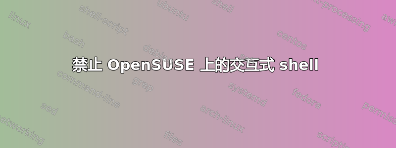 禁止 OpenSUSE 上的交互式 shell