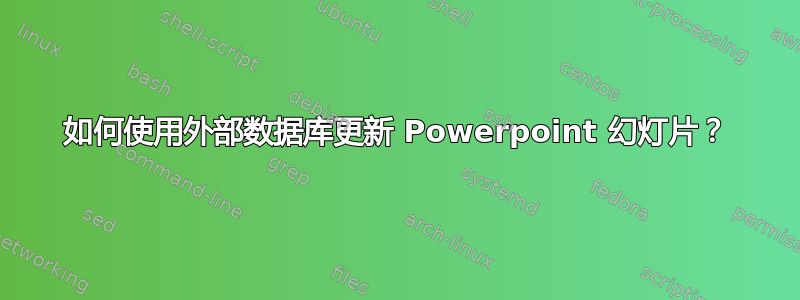 如何使用外部数据库更新 Powerpoint 幻灯片？