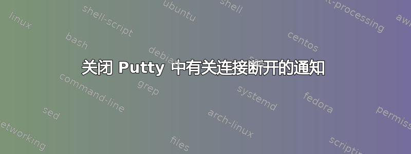 关闭 Putty 中有关连接断开的通知