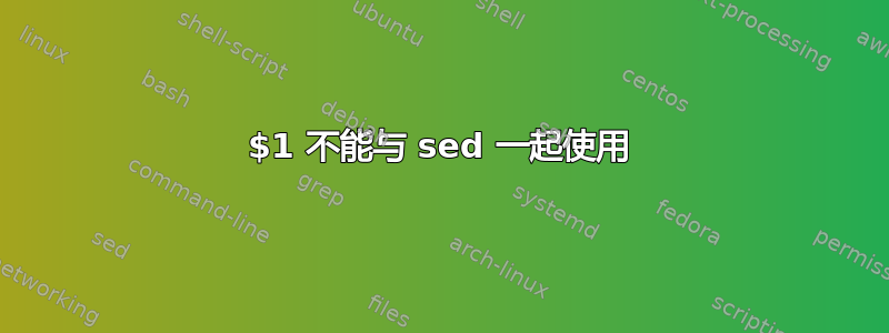 $1 不能与 sed 一起使用