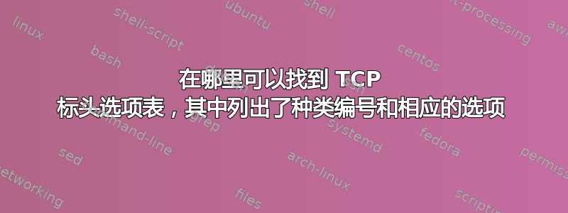 在哪里可以找到 TCP 标头选项表，其中列出了种类编号和相应的选项