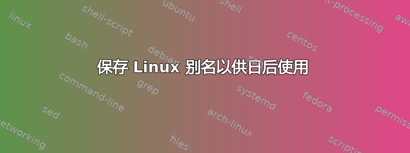 保存 Linux 别名以供日后使用