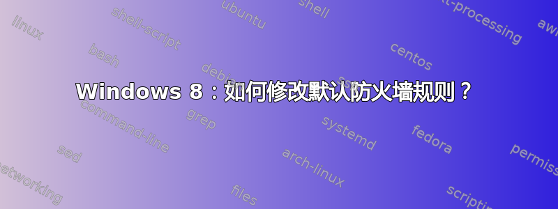 Windows 8：如何修改默认防火墙规则？