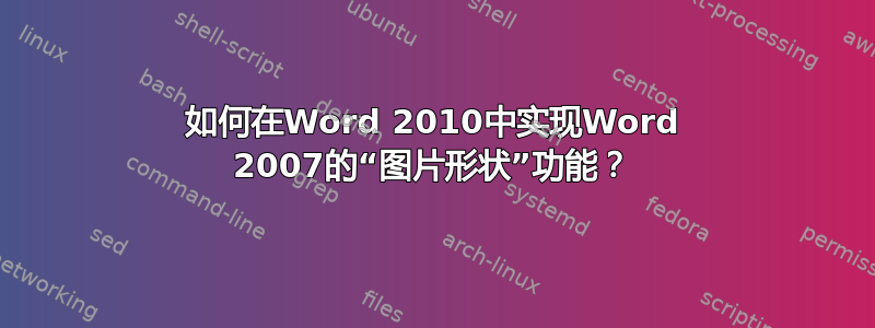 如何在Word 2010中实现Word 2007的“图片形状”功能？