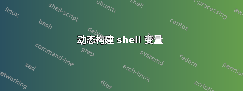 动态构建 shell 变量