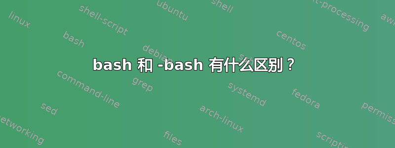 bash 和 -bash 有什么区别？