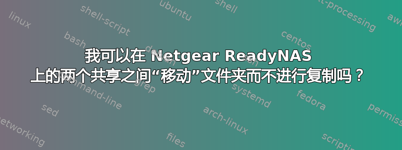 我可以在 Netgear ReadyNAS 上的两个共享之间“移动”文件夹而不进行复制吗？