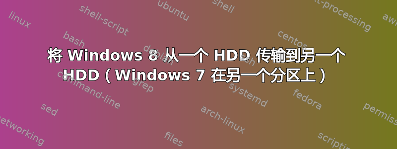 将 Windows 8 从一个 HDD 传输到另一个 HDD（Windows 7 在另一个分区上）