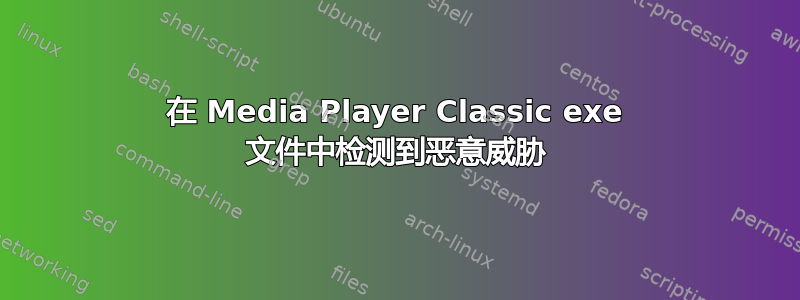 在 Media Player Classic exe 文件中检测到恶意威胁